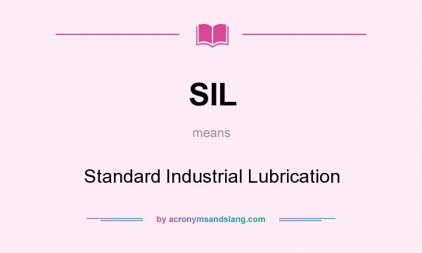 What does SIL mean? It stands for Standard Industrial Lubrication