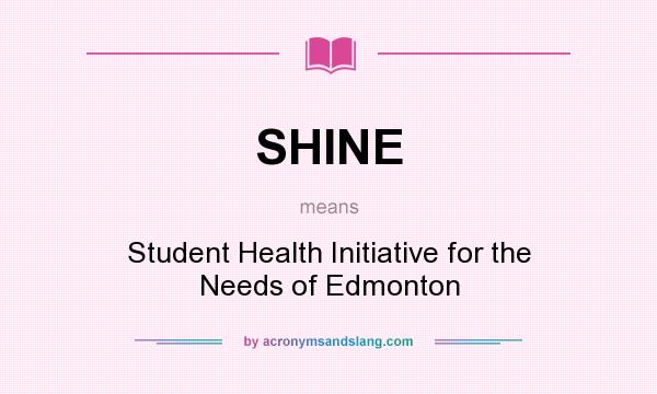 What does SHINE mean? It stands for Student Health Initiative for the Needs of Edmonton