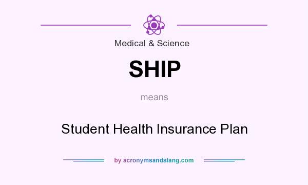 What does SHIP mean? It stands for Student Health Insurance Plan