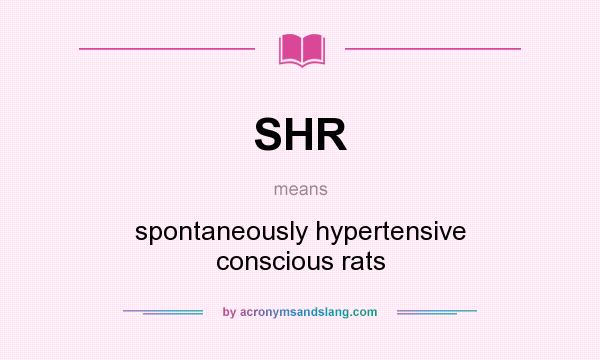 What does SHR mean? It stands for spontaneously hypertensive conscious rats