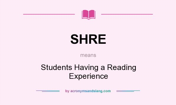 What does SHRE mean? It stands for Students Having a Reading Experience