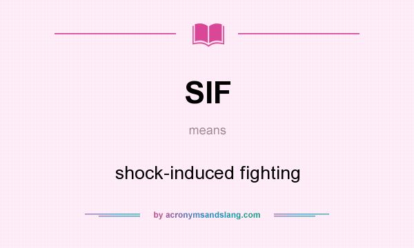 What does SIF mean? It stands for shock-induced fighting