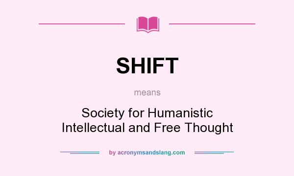 What does SHIFT mean? It stands for Society for Humanistic Intellectual and Free Thought