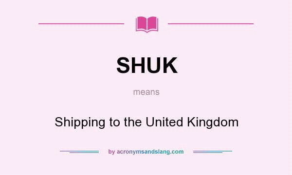 What does SHUK mean? It stands for Shipping to the United Kingdom