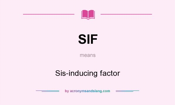 What does SIF mean? It stands for Sis-inducing factor