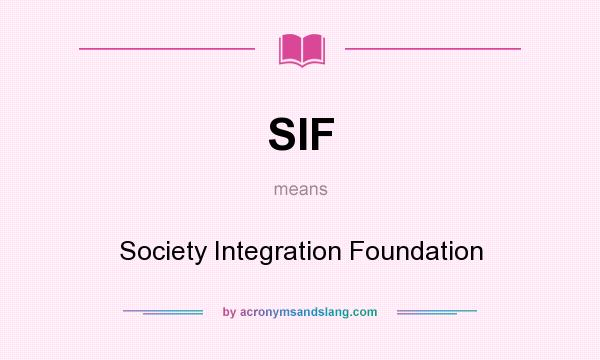 What does SIF mean? It stands for Society Integration Foundation