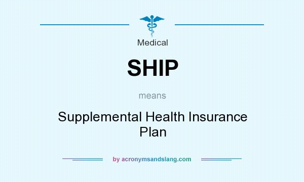 What does SHIP mean? It stands for Supplemental Health Insurance Plan