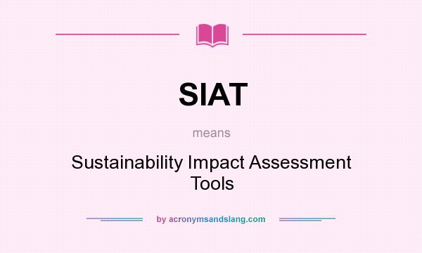 What does SIAT mean? It stands for Sustainability Impact Assessment Tools