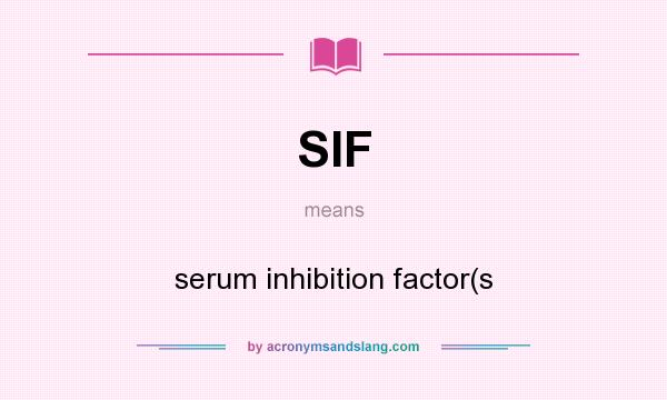 What does SIF mean? It stands for serum inhibition factor(s