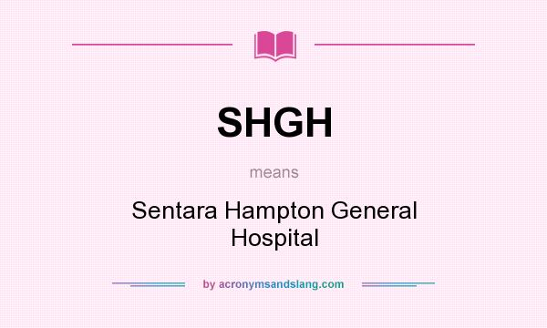 What does SHGH mean? It stands for Sentara Hampton General Hospital