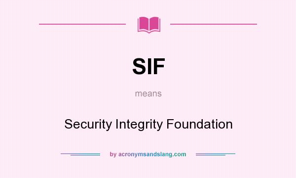 What does SIF mean? It stands for Security Integrity Foundation