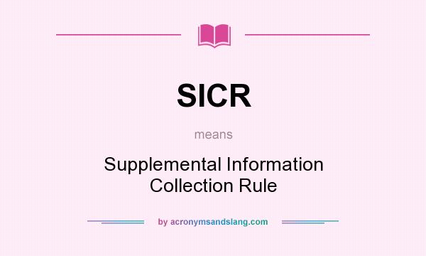 What does SICR mean? It stands for Supplemental Information Collection Rule