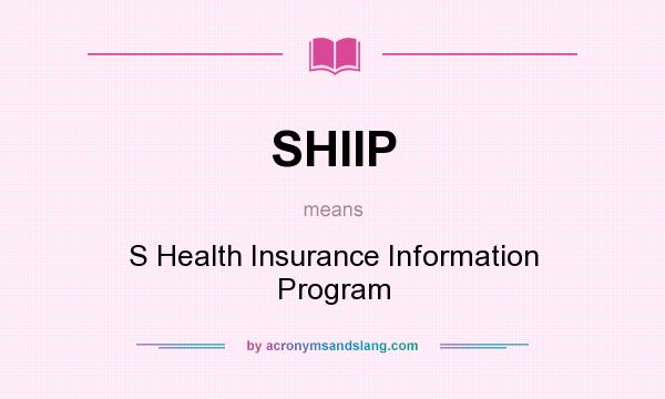 What does SHIIP mean? It stands for S Health Insurance Information Program