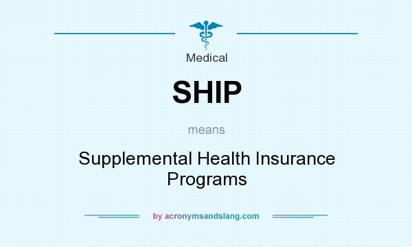 What does SHIP mean? It stands for Supplemental Health Insurance Programs