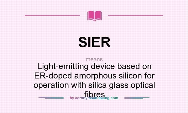 What does SIER mean? It stands for Light-emitting device based on ER-doped amorphous silicon for operation with silica glass optical fibres