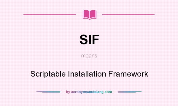 What does SIF mean? It stands for Scriptable Installation Framework