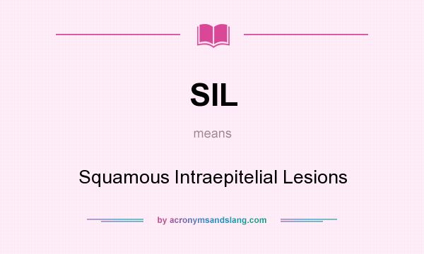 What does SIL mean? It stands for Squamous Intraepitelial Lesions