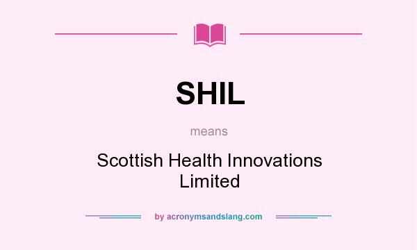 What does SHIL mean? It stands for Scottish Health Innovations Limited