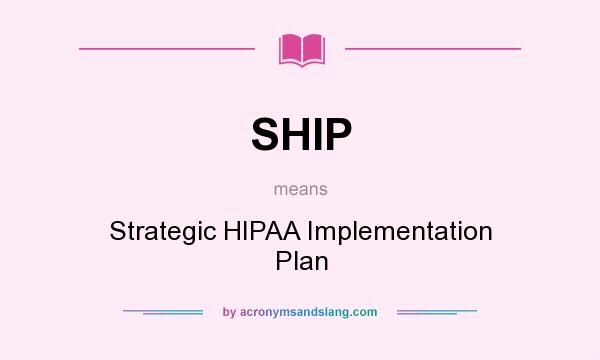 What does SHIP mean? It stands for Strategic HIPAA Implementation Plan
