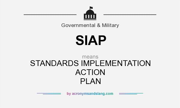 What does SIAP mean? It stands for STANDARDS IMPLEMENTATION ACTION PLAN
