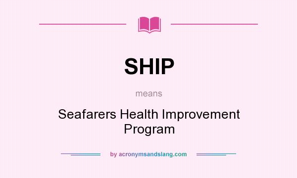 What does SHIP mean? It stands for Seafarers Health Improvement Program