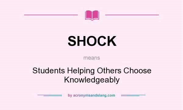 What does SHOCK mean? It stands for Students Helping Others Choose Knowledgeably