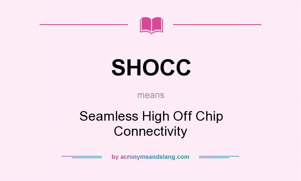 What does SHOCC mean? It stands for Seamless High Off Chip Connectivity