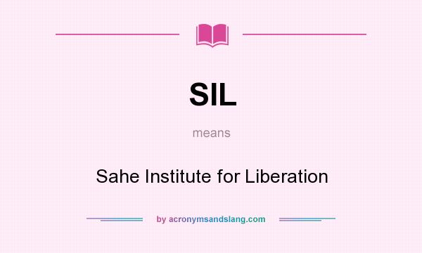 What does SIL mean? It stands for Sahe Institute for Liberation