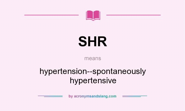 What does SHR mean? It stands for hypertension--spontaneously hypertensive