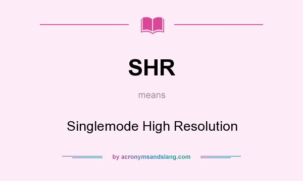 What does SHR mean? It stands for Singlemode High Resolution