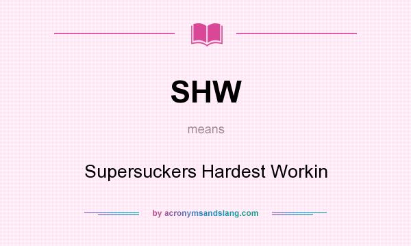 What does SHW mean? It stands for Supersuckers Hardest Workin