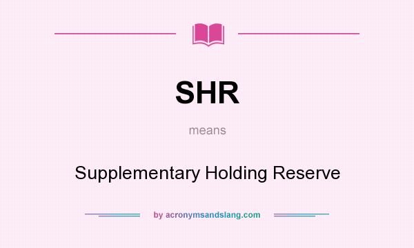 What does SHR mean? It stands for Supplementary Holding Reserve