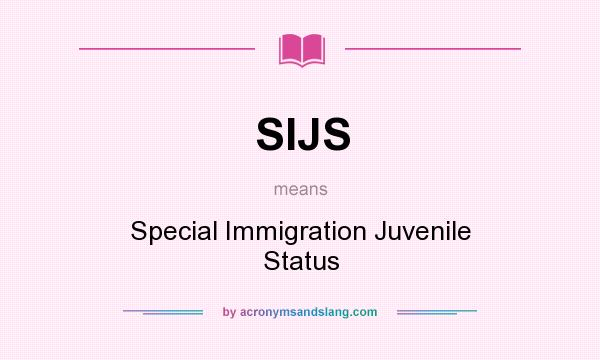 What does SIJS mean? It stands for Special Immigration Juvenile Status