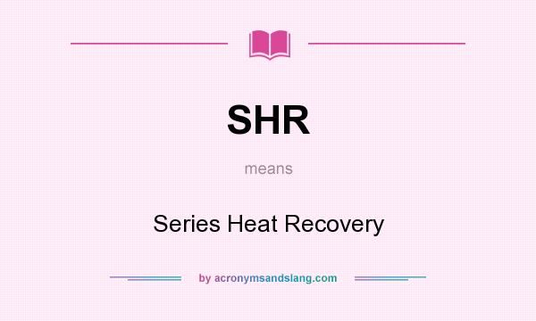 What does SHR mean? It stands for Series Heat Recovery