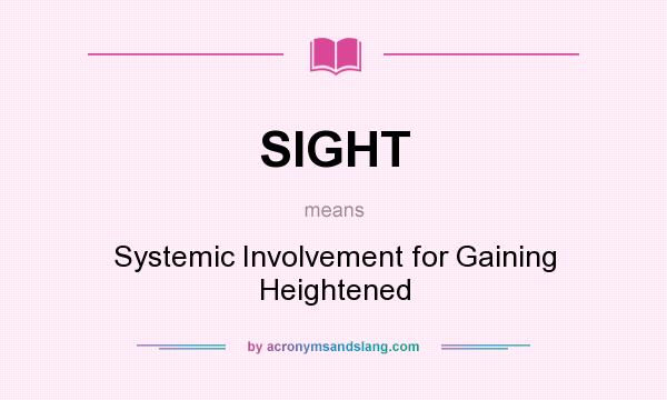 What does SIGHT mean? It stands for Systemic Involvement for Gaining Heightened