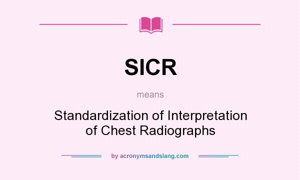 What does SICR mean? It stands for Standardization of Interpretation of Chest Radiographs