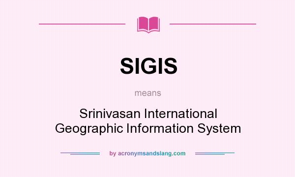 What does SIGIS mean? It stands for Srinivasan International Geographic Information System