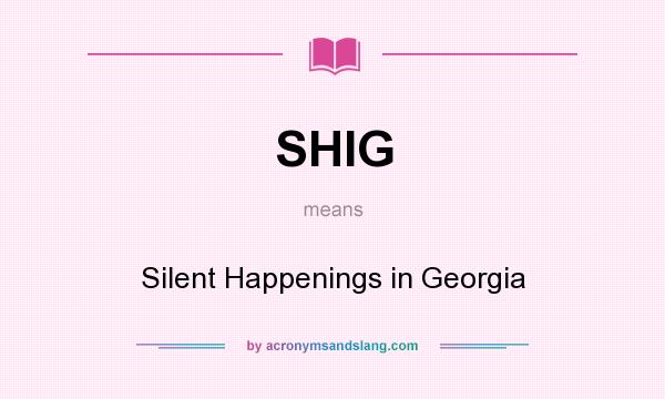 What does SHIG mean? It stands for Silent Happenings in Georgia