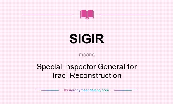 What does SIGIR mean? It stands for Special Inspector General for Iraqi Reconstruction