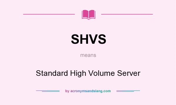 What does SHVS mean? It stands for Standard High Volume Server