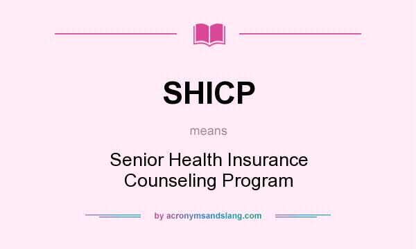 What does SHICP mean? It stands for Senior Health Insurance Counseling Program