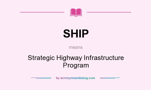 What does SHIP mean? It stands for Strategic Highway Infrastructure Program