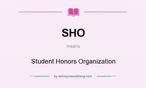What does SHO mean? It stands for Student Honors Organization