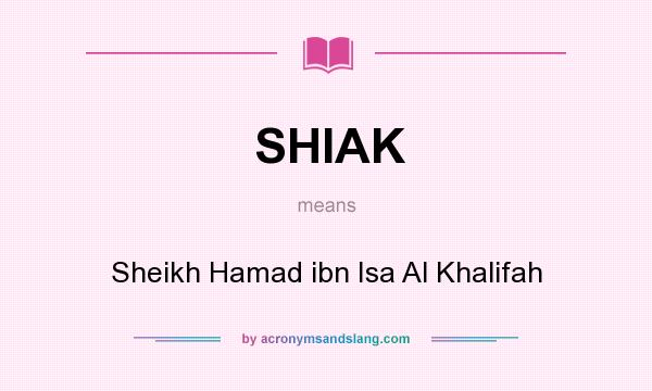 What does SHIAK mean? It stands for Sheikh Hamad ibn Isa Al Khalifah