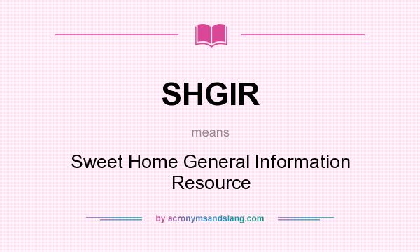 What does SHGIR mean? It stands for Sweet Home General Information Resource