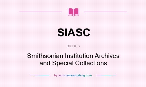 What does SIASC mean? It stands for Smithsonian Institution Archives and Special Collections
