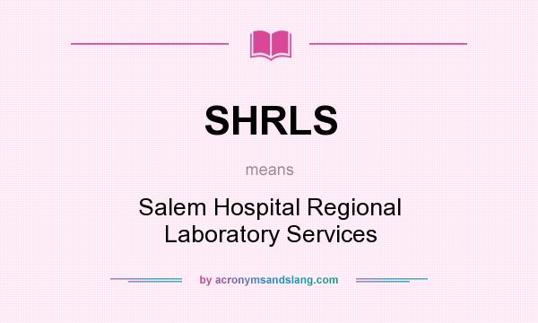 What does SHRLS mean? It stands for Salem Hospital Regional Laboratory Services