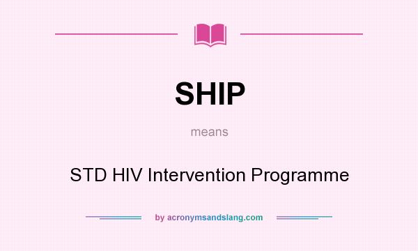 What does SHIP mean? It stands for STD HIV Intervention Programme
