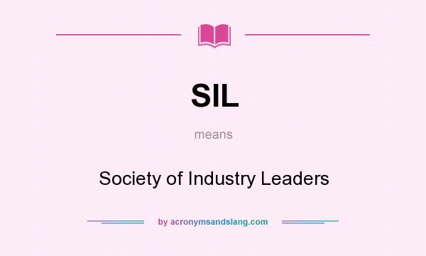 What does SIL mean? It stands for Society of Industry Leaders