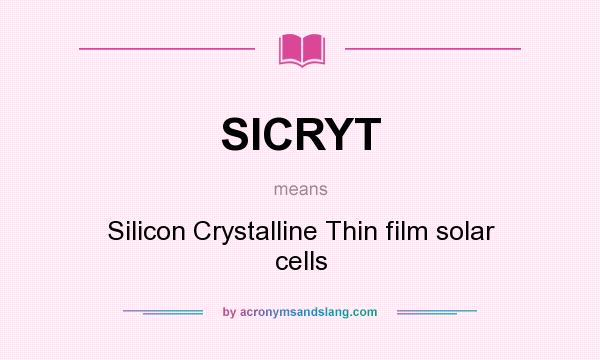 What does SICRYT mean? It stands for Silicon Crystalline Thin film solar cells